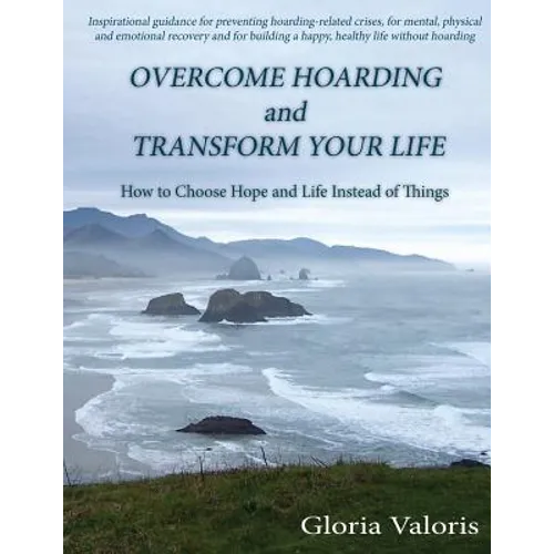 Overcome Hoarding and Transform Your Life: How to Choose Hope and Life Instead of Things - Paperback