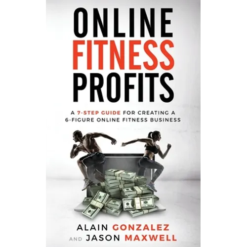 Online Fitness Profits: A 7-Step Guide For Creating A 6-Figure Online Fitness Business - Paperback