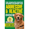 The Complete Positive Training Blueprint For Aggressive & Reactive Dogs: Step-by-Step Guide to Calm Your Anxious Dog, Manage Triggers, and Build Confi - Paperback