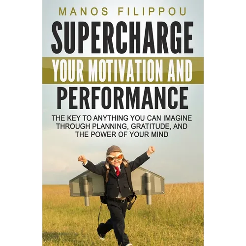 Supercharge Your Motivation and Performance: The key to anything you can imagine through planning, gratitude, and the power of your mind - Paperback
