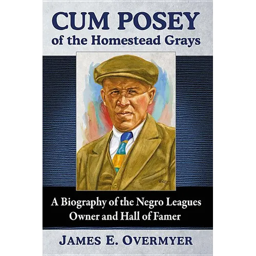 Cum Posey of the Homestead Grays: A Biography of the Negro Leagues Owner and Hall of Famer - Paperback