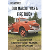 Our Mascot Was a Fire Truck: A Memoir of Brotherhood, Pranks, and Engineers - Paperback