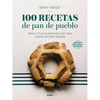100 Recetas de Pan de Pueblo: Ideas Y Trucos Para Hacer En Casa Panes de Toda España / 100 Recipes for Town Bread - Paperback