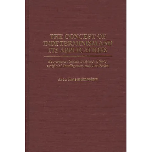 The Concept of Indeterminism and Its Applications: Economics, Social Systems, Ethics, Artificial Intelligence, and Aesthetics - Hardcover