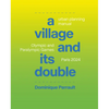 A Village and Its Double: Urban Planning Manual Olympic and Paralympic Games, Paris 2024 - Hardcover