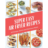 Super Easy Air Fryer Recipes: 69 Simple, Quick and Delicious Meals - Hardcover