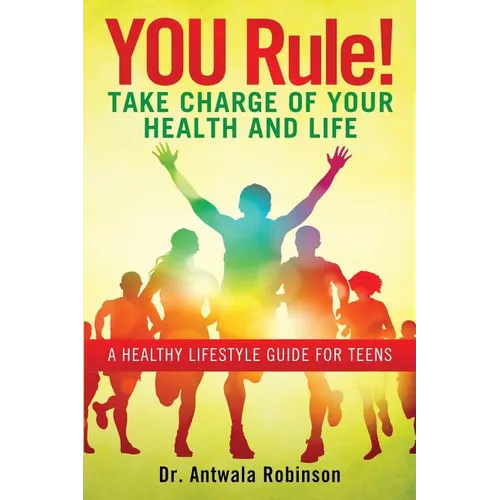 You Rule! Take Charge of Your Health and Life: A Healthy Lifestyle Guide for Teens - Paperback
