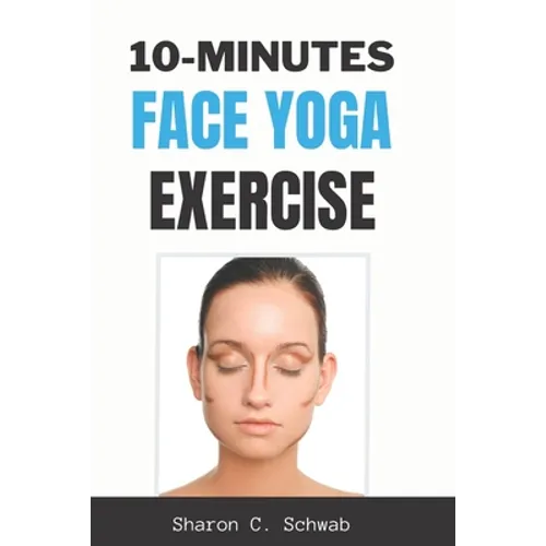 10 Minutes Face Yoga Exercise: Life-Changing facial Exercises for Younger, Smoother Skin - Paperback