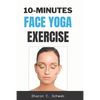 10 Minutes Face Yoga Exercise: Life-Changing facial Exercises for Younger, Smoother Skin - Paperback