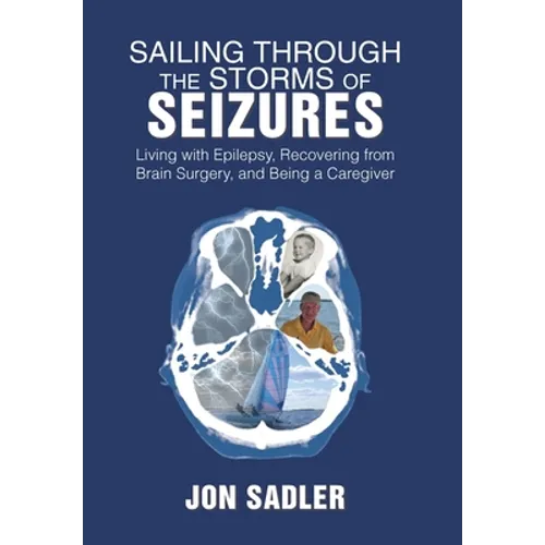 Sailing Through the Storms of Seizures: Living with Epilepsy, Recovering from Brain Surgery, and Being a Caregiver - Hardcover