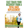 Fast Track Your Recovery From A Total Knee Replacement: How to Eliminate Pain And Pain Medicine The Quickest Way Possible - Paperback