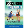Focused and Inspired: Keeping Our Athletes Safe in a Win-at-All-Costs World - Paperback