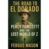 The Road to El Dorado: Percy Fawcett and the Lost World of Z - Paperback
