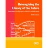 Reimagining the Library of the Future: Public Buildings and Civic Space for Tomorrow's Knowledge Society - Paperback