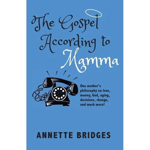 The Gospel According to Mamma: One mother's philosophy on love, money, God, aging, decisions, change, and much more! - Paperback