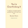You're Overthinking It: In golf you compete against yourself, stay out of your own way. - Hardcover