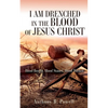 I Am Drenched in the Blood of Jesus Christ: Blood Bought, Blood Stained, Blood Washed - Paperback