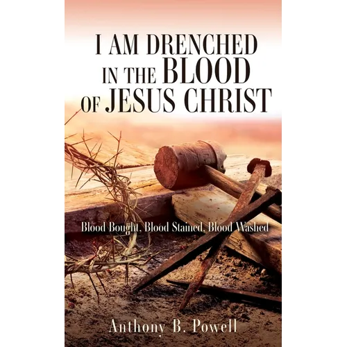 I Am Drenched in the Blood of Jesus Christ: Blood Bought, Blood Stained, Blood Washed - Paperback