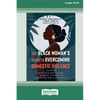 The Black Woman's Guide to Overcoming Domestic Violence: Tools to Move Beyond Trauma, Reclaim Freedom, and Create the Life You Deserve (Large Print 16 - Paperback