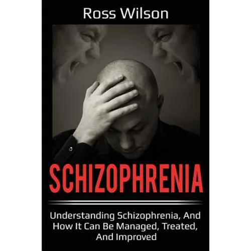 Schizophrenia: Understanding Schizophrenia, and how it can be managed, treated, and improved - Paperback