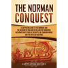 The Norman Conquest: A Captivating Guide to the Normans and the Invasion of England by William the Conqueror, Including Events Such as the Battle of S - Paperback