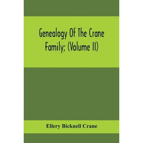 Genealogy Of The Crane Family; (Volume II); Descendants Of Benjamin Crane, Of Wethersfield, Conn.,; And John Crane, Of Coventry, Conn.; Also Of Jasper - Paperback