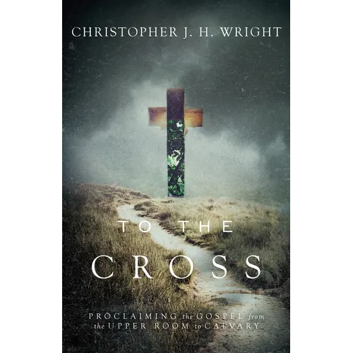 To the Cross: Proclaiming the Gospel from the Upper Room to Calvary - Paperback