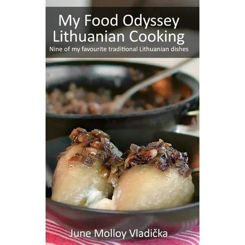 My Food Odyssey - Lithuanian Cooking: Nine of my favourite traditional Lithuanian dishes - Hardcover