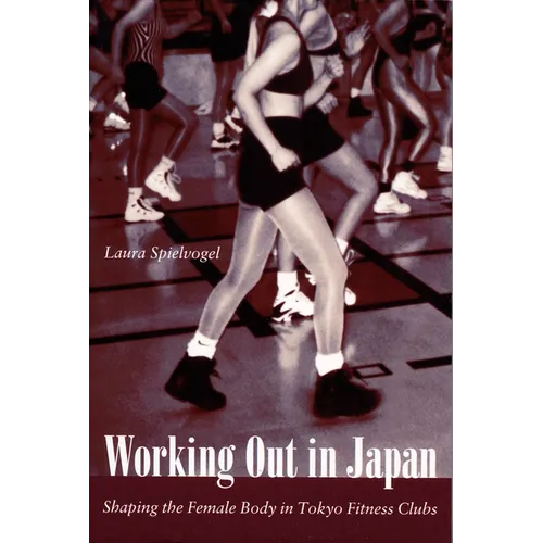 Working Out in Japan: Shaping the Female Body in Tokyo Fitness Clubs - Paperback