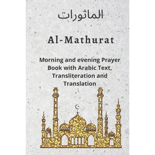 Al MATHURAT; Morning and Evening Prayer Book: Morning and Evening dhikr and dua with Arabic text, Transliteration and Translation derived from the Qur - Paperback