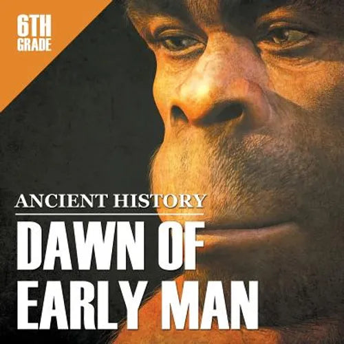 6th Grade Ancient History: Dawn of Early Man - Paperback