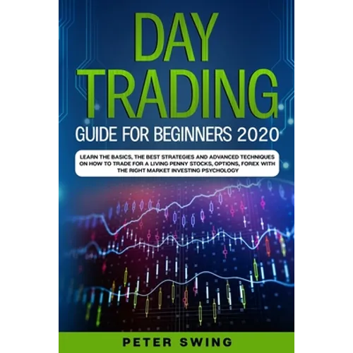 Day Trading Guide For Beginners 2020: Learn the Basics, The Best Strategies and Advanced Techniques on How To Trade For a Living Penny Stocks, Options - Paperback