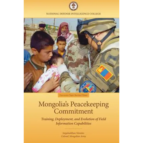 Mongolia's Peacekeeping Commitment: Training, Deployment, and Evolution of Field Information Capabilities - Paperback