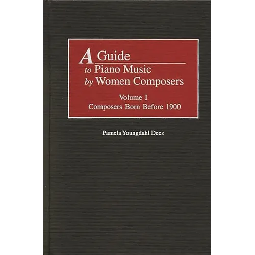 A Guide to Piano Music by Women Composers: Volume One, Composers Born Before 1900 - Hardcover