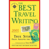 The Best Travel Writing 2005: True Stories from Around the World - Paperback