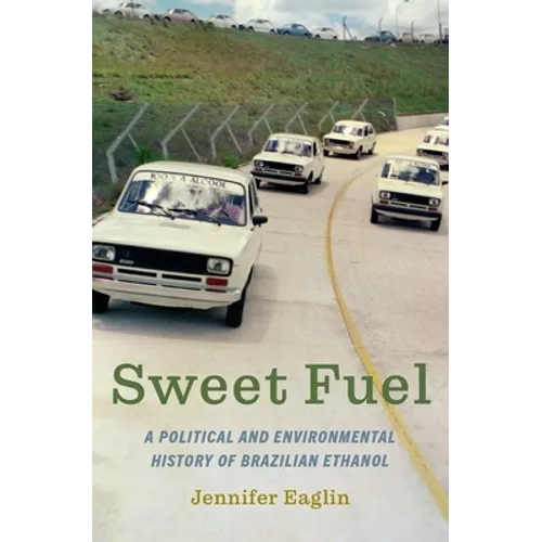 Sweet Fuel: A Political and Environmental History of Brazilian Ethanol - Hardcover