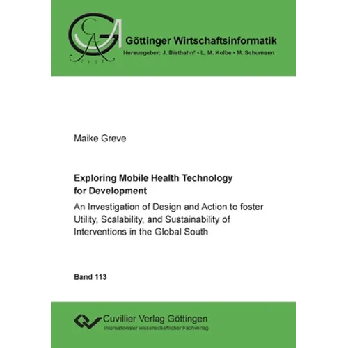 Exploring Mobile Health Technology for Development: An Investigation of Design and Action to foster Utility, Scalability, and Sustainability of Interv - Paperback