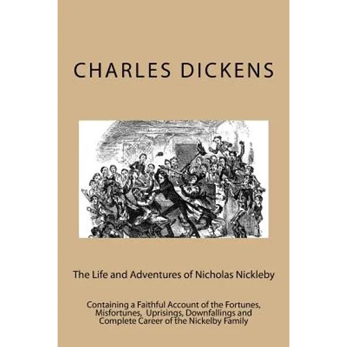 The Life and Adventures of Nicholas Nickleby: Containing a Faithful Account of the Fortunes, Misfortunes, Uprisings, Downfallings and Complete Career - Paperback