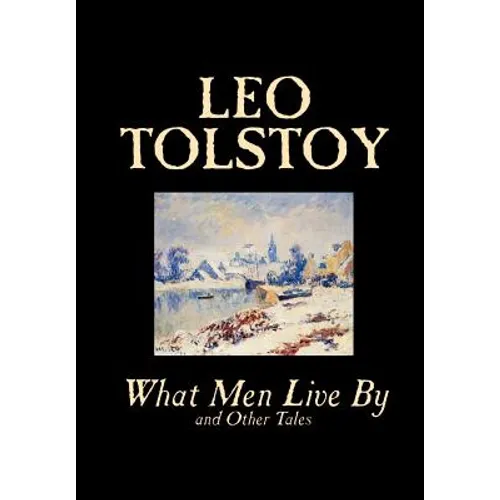 What Men Live By and Other Tales by Leo Tolstoy, Fiction, Short Stories - Hardcover