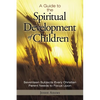 A Guide to the Spiritual Development of Children: Seventeen Subjects Every Christian Parent Needs to Focus Upon - Paperback