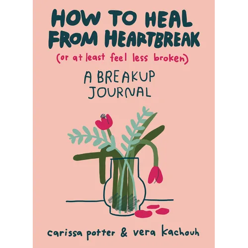 How to Heal from Heartbreak (or at Least Feel Less Broken): A Breakup Journal - Paperback