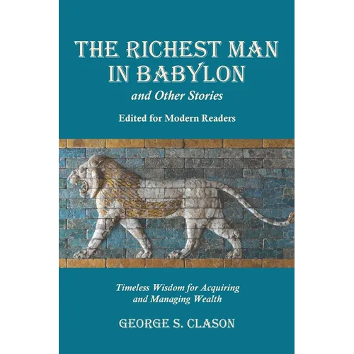 The Richest Man in Babylon and Other Stories, Edited for Modern Readers: Timeless Wisdom for Acquiring and Managing Wealth - Paperback
