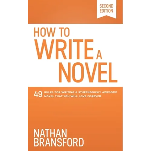 How to Write a Novel: 49 Rules for Writing a Stupendously Awesome Novel That You Will Love Forever - Paperback