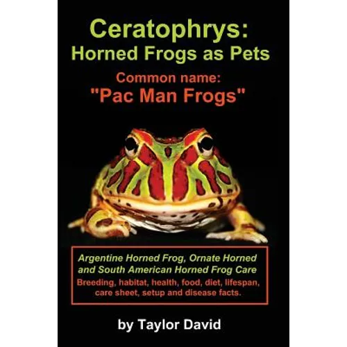 Ceratophrys: Horned Frogs as Pets: Common name: "Pac Man Frogs" - Paperback