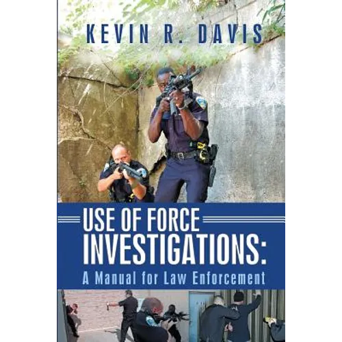 Use of Force Investigations: A Manual for Law Enforcement - Paperback