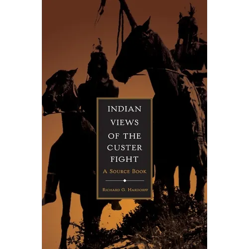 Indian Views of the Custer Fight: A Source Book - Paperback