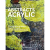 Expressive Abstracts in Acrylic: 55 Innovative Projects, Inspiration and Mixed-Media Techniques - Paperback