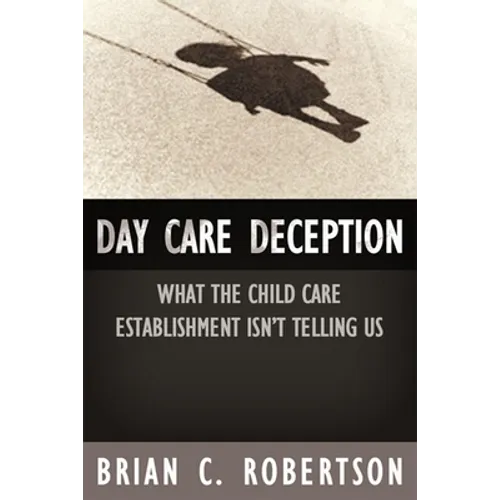 Day Care Deception: What the Child Care Establishment Isn't Telling Us - Paperback