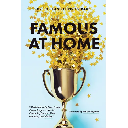 Famous at Home: 7 Decisions to Put Your Family Center Stage in a World Competing for Your Time, Attention, and Identity - Paperback