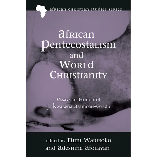 African Pentecostalism and World Christianity: Essays in Honor of J. Kwabena Asamoah-Gyadu - Paperback